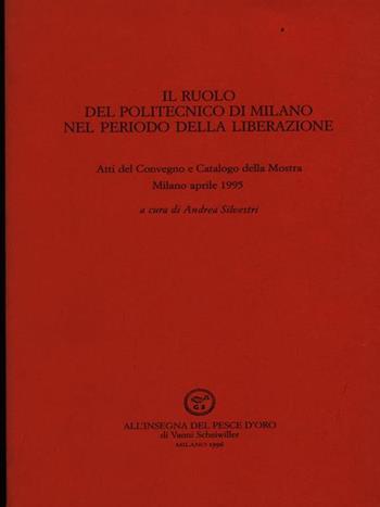 Il ruolo del Politecnico di Milano nel periodo della liberazione  - Libro All'Insegna del Pesce d'Oro 1996, Varia | Libraccio.it