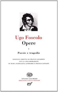 Opere. Vol. 1: Poesie e tragedie. - Ugo Foscolo - Libro Einaudi 1997, Biblioteca della Pléiade | Libraccio.it