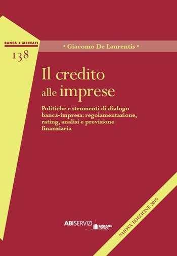 Il credito alle imprese. Politiche e strumenti di dialogo banca-impresa: regolamentazione, rating, analisi e previsione finanziaria - Giacomo De Laurentis - Libro Bancaria Editrice 2019, Banca e mercati | Libraccio.it