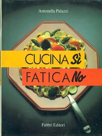 Cucina sì, fatica no - Antonella Palazzi - Libro Fabbri 1989 | Libraccio.it