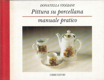 Pittura su porcellana - Donatella Viggiani - Libro Fabbri, Manuali pratici | Libraccio.it