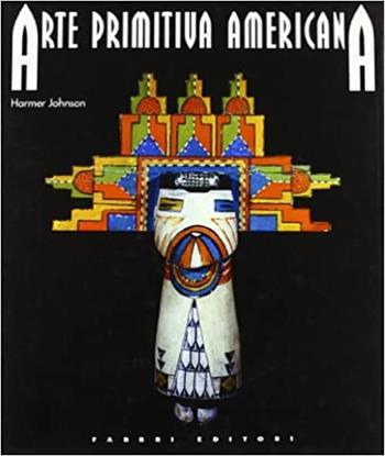 Arte primitiva americana - Harmer Johnson - Libro Fabbri 1992, Arte. Varia | Libraccio.it