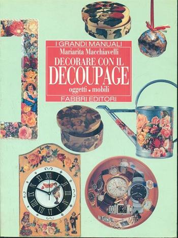 Decorare con il découpage - Mariarita Macchiavelli - Libro Fabbri 1995, Grandi manuali | Libraccio.it