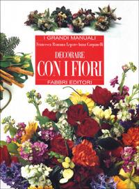Decorare con i fiori - Anna Carpanelli, Francesca R. Lepore - Libro Fabbri 1995, Grandi manuali | Libraccio.it