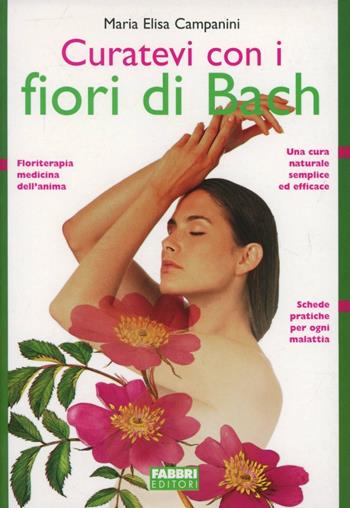 Curatevi con i fiori di Bach - Maria Elisa Campanini - Libro Fabbri 1995, Biblioteca medica | Libraccio.it