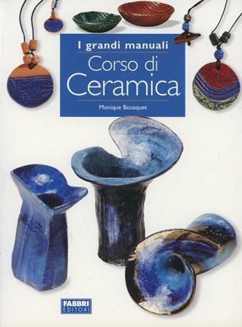 Corso di ceramica - Monique Bousquet - Libro Fabbri 1996, Grandi manuali | Libraccio.it