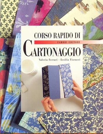 Corso rapido di cartonaggio - Valeria Ferrari, Ersilia Fiorucci - Libro Fabbri 1997, Corso rapido di... | Libraccio.it