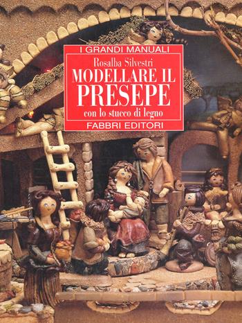 Modellare il presepe - Rosalba Silvestri - Libro Fabbri 1997, Grandi manuali | Libraccio.it