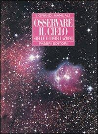 Osservare il cielo. Stelle e costellazioni. Ediz. illustrata  - Libro Fabbri 1998, Tempo libero. Varia | Libraccio.it