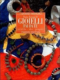 Gioielli fai da te - Paola Romanelli - Libro Fabbri 1998, Grandi manuali | Libraccio.it
