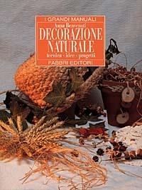 Decorazione naturale - Anna Benvenuti - Libro Fabbri 1998, Grandi manuali | Libraccio.it