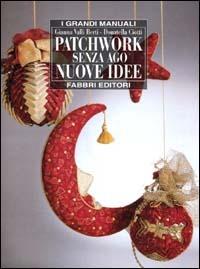 Patchwork senza ago. Nuove idee - Gianna Valli Berti, Donatella Ciotti - Libro Fabbri 1998, Grandi manuali | Libraccio.it