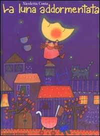 La luna addormentata. Ediz. illustrata - Nicoletta Costa - Libro Fabbri 1998, Album illustrati | Libraccio.it