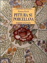 Pittura su porcellana - Rossana Ricolfi - Libro Fabbri 1998, Grandi manuali | Libraccio.it