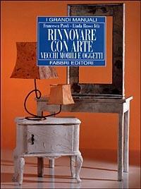 Rinnovare con arte vecchi mobili e oggetti - Francesca Pardi, Linda Russo Idà - Libro Fabbri 1998, Grandi manuali | Libraccio.it