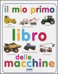 Il mio primo libro delle macchine. Ediz. illustrata  - Libro Fabbri 2004, Il mio primo libro | Libraccio.it