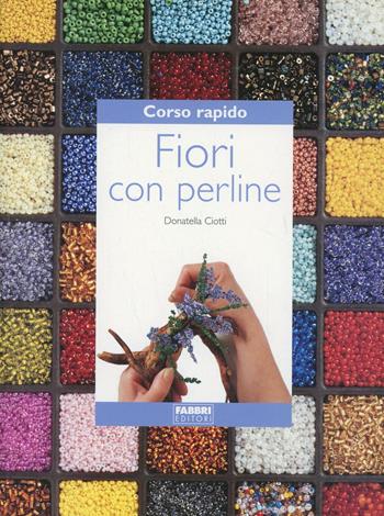Corso rapido. Fiori con perline - Donatella Ciotti - Libro Fabbri 2004, Corso rapido di... | Libraccio.it