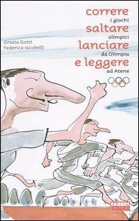 Correre, saltare, lanciare e leggere. I giochi olimpici da Olimpia ad Atene - Grazia Gotti, Federica Iacobelli - Libro Fabbri 2004 | Libraccio.it