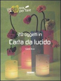 Venti oggetti in carta da lucido. Ediz. illustrata - Valérie Strub - Libro Fabbri 2004, Un' ora per fare | Libraccio.it