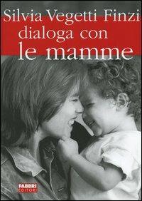 Silvia Vegetti Finzi dialoga con le mamme - Silvia Vegetti Finzi - Libro Fabbri 2004, Manuali Fabbri | Libraccio.it