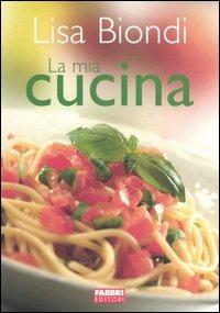 La mia cucina - Lisa Biondi - Libro Fabbri 2004, Manuali Fabbri | Libraccio.it