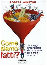 Come siamo fatti? Un viaggio straordinario alla scoperta del corpo umano - Robert Winston - Libro Fabbri 2005 | Libraccio.it