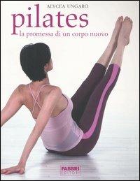 Pilates. La promessa di un corpo nuovo - Alycea Ungaro - Libro Fabbri 2005, Manuali Fabbri | Libraccio.it