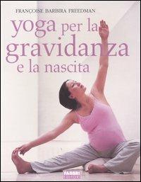 Yoga per la gravidanza e la nascita - Françoise B. Freedman - Libro Fabbri 2005, Manuali Fabbri | Libraccio.it