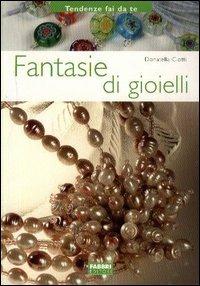 Fantasie di gioielli - Donatella Ciotti - Libro Fabbri 2005, Tendenze fai da te | Libraccio.it