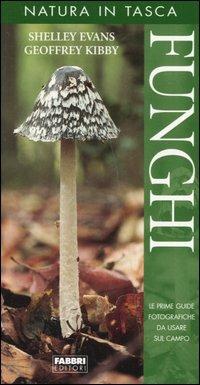 Funghi. Ediz. illustrata - Shelley Evans, Geoffrey Kibby - Libro Fabbri 2005, Natura in tasca | Libraccio.it