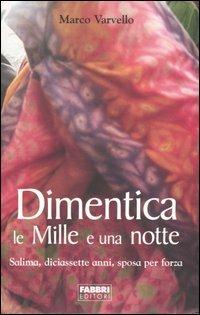 Dimentica le Mille e una notte. Salima, diciassette anni, sposa per forza - Marco Varvello - Libro Fabbri 2005, Narrativa | Libraccio.it