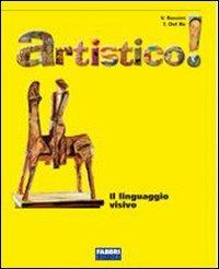 Artistico! Il linguaggio visivo. - Vittorio Rossini, Tiziana Del Re - Libro Fabbri 2005 | Libraccio.it