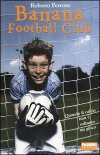 Banana Football Club - Roberto Perrone - Libro Fabbri 2005 | Libraccio.it