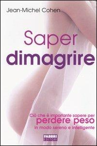 Saper dimagrire. Ciò che è importante sapere per perdere peso in modo sereno e intelligente - Jean-Michel Cohen - Libro Fabbri 2005, Salute e benessere | Libraccio.it