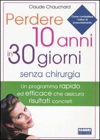 Perdere 10 anni in 30 giorni senza chirurgia - Claude Chauchard - Libro Fabbri 2005, Salute e benessere | Libraccio.it
