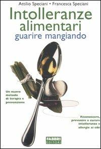 Intolleranze alimentari. Guarire mangiando - Attilio Speciani, Francesca Speciani - Libro Fabbri 2005, Salute e benessere | Libraccio.it