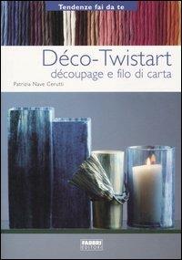 Déco-Twistart. Découpage e filo di carta - Patrizia Nave Cerutti - Libro Fabbri 2005, Tendenze fai da te | Libraccio.it