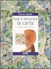Corso rapido. Fare e decorare la carta - Clara Rota, Elisabetta Genoni - Libro Fabbri 2005, Corso rapido di... | Libraccio.it
