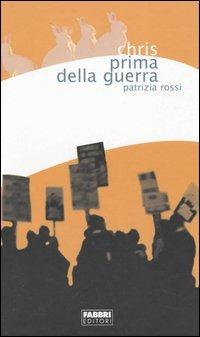 Chris prima della guerra - Patrizia Rossi - Libro Fabbri 2005, Contrasti | Libraccio.it