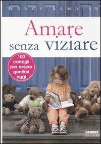 Amare senza viziare. 100 consigli per essere genitori oggi - Nancy Samalin, Catherine Whitney - Libro Fabbri 2005, Manuali Fabbri | Libraccio.it