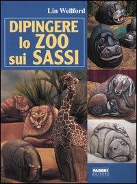 Dipingere lo zoo sui sassi - Lin Wellford - Libro Fabbri 2005, Manuali Fabbri | Libraccio.it