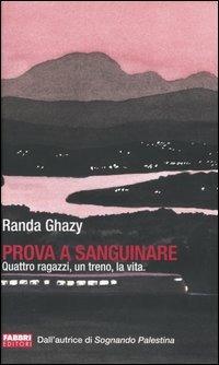 Prova a sanguinare. Quattro ragazzi, un treno, la vita - Randa Ghazy - Libro Fabbri 2005, Narrativa | Libraccio.it