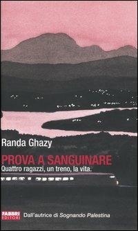 Prova a sanguinare. Quattro ragazzi, un treno, la vita - Randa Ghazy - Libro Fabbri 2005, Narrativa | Libraccio.it