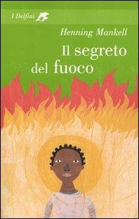 Il segreto del fuoco - Henning Mankell - Libro Fabbri 2005, I delfini | Libraccio.it