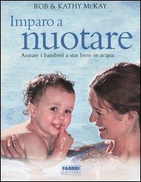 Imparo a nuotare. Aiutare i bambini a star bene in acqua - Rob McKay, Kathy McKay - Libro Fabbri 2005 | Libraccio.it