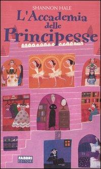 L'accademia delle principesse - Shannon Hale - Libro Fabbri 2005, Narrativa | Libraccio.it