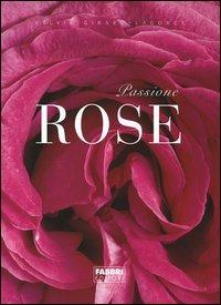 Passione rose - Sylvie Girard-Lagorce, Christian Sarramon - Libro Fabbri 2006 | Libraccio.it