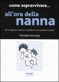 Come sopravvivere... all'ora della nanna. 99 consigli per risolvere il problema e non perdere la calma - Michelle Kennedy - Libro Fabbri 2006, Manuali Fabbri | Libraccio.it