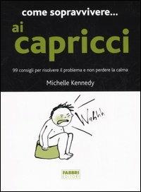 Come sopravvivere... ai capricci. 99 consigli per risolvere il problema e non perdere la calma - Michelle Kennedy - Libro Fabbri 2006, Manuali Fabbri | Libraccio.it