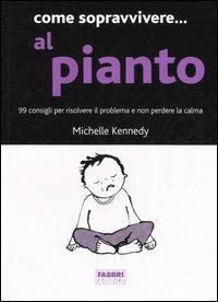 Come sopravvivere... al pianto. 99 consigli per risolvere il problema e non perdere la calma - Michelle Kennedy - Libro Fabbri 2006, Manuali Fabbri | Libraccio.it
